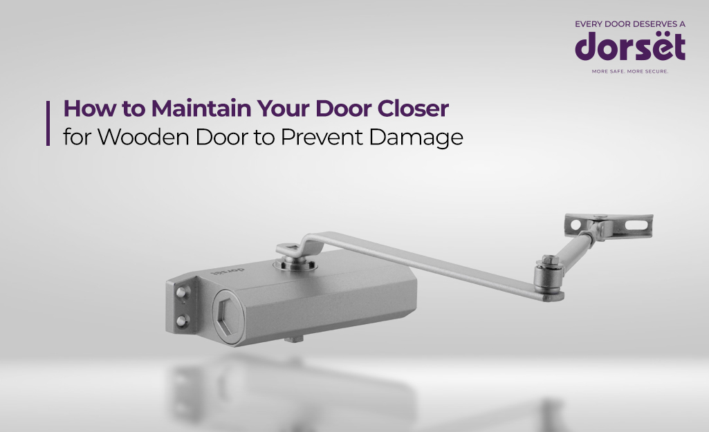 How to Maintain Your Door Closer for Wooden Door to Prevent Damage