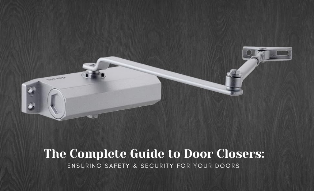 The Complete Guide to Door Closers: Ensuring Safety and Security for Wooden Doors
